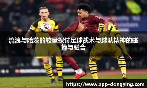 流浪与哈茨的较量探讨足球战术与球队精神的碰撞与融合